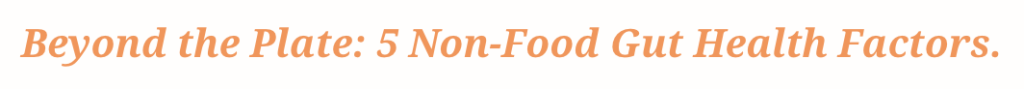 lifestyle habits for gut health: "Beyond the Plate: 5 Non-Food Gut Health Factors."